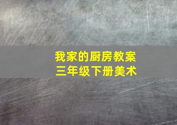 我家的厨房教案 三年级下册美术